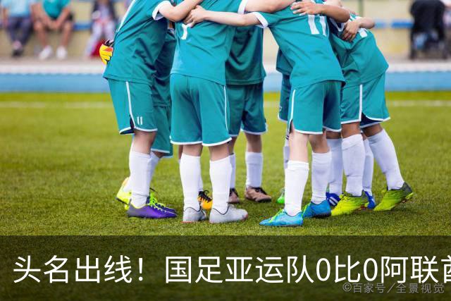 头名出线！国足亚运队0比0阿联酋 李昊神扑救险